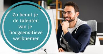 hoogsensitieve werknemer talenten benutten